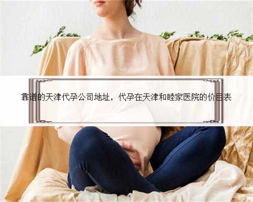 靠谱的天津代孕公司地址，代孕在天津和睦家医院的价目表