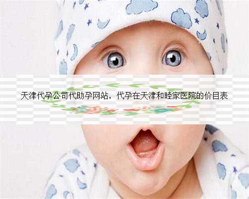 天津代孕公司代助孕网站，代孕在天津和睦家医院的价目表