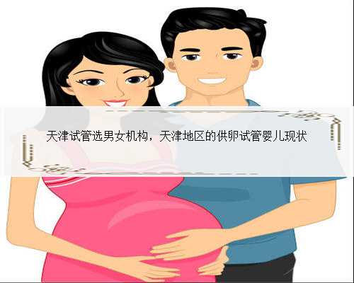 天津试管选男女机构，天津地区的供卵试管婴儿现状